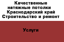 Качественные натяжные потолки - Краснодарский край Строительство и ремонт » Услуги   